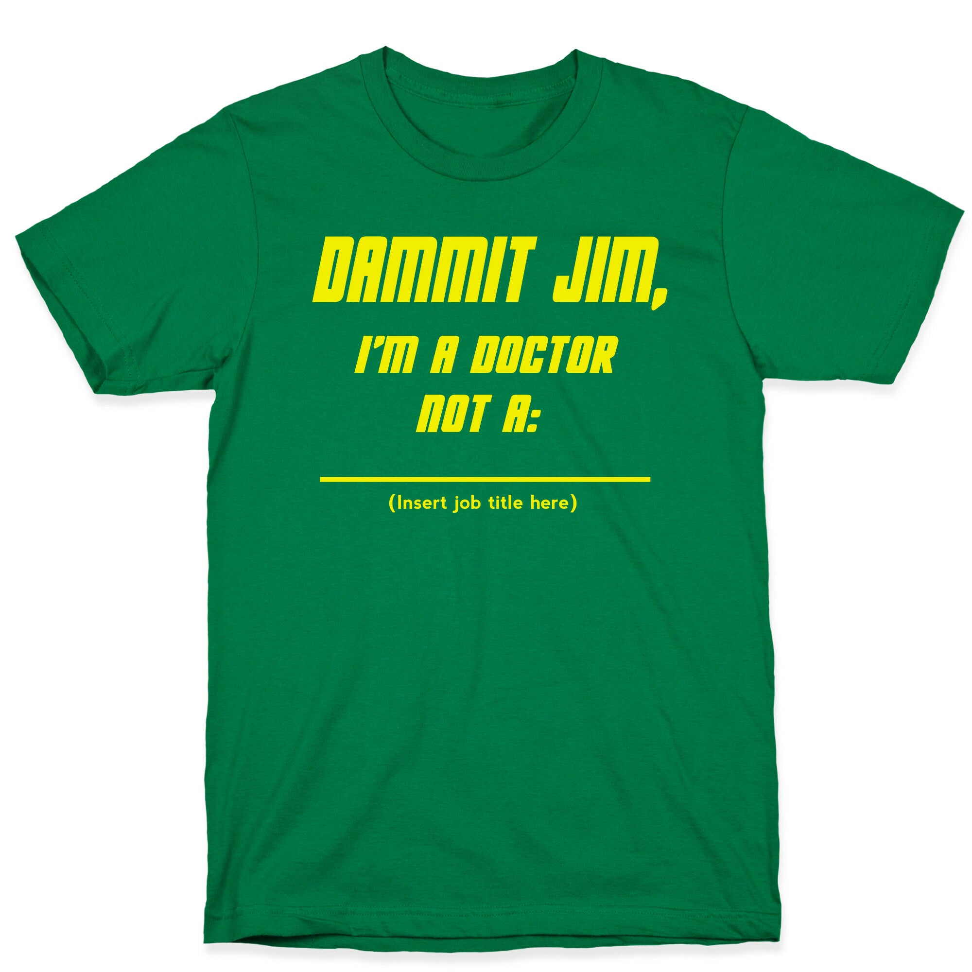 Dammit Jim, I'm a Doctor, Not a (Insert job title here) T-Shirt